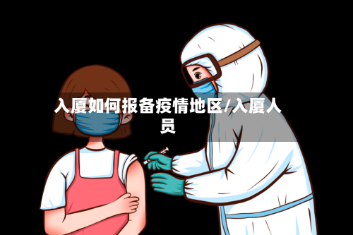 入厦如何报备疫情地区/入厦人员