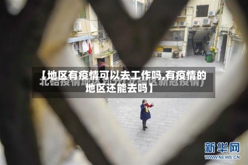 【地区有疫情可以去工作吗,有疫情的地区还能去吗】