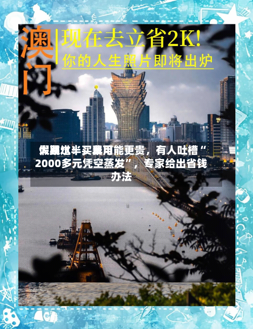 假期过半	，费用大跳水！买早可能更贵，有人吐槽“2000多元凭空蒸发”，专家给出省钱办法-第2张图片