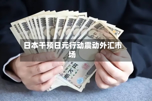 日本干预日元行动震动外汇市场