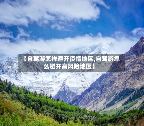 【自驾游怎样避开疫情地区,自驾游怎么避开高风险地区】