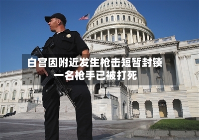 白宫因附近发生枪击短暂封锁 一名枪手已被打死-第2张图片