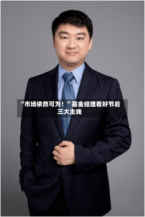 “市场依然可为！”基金经理看好节后三大主线-第3张图片