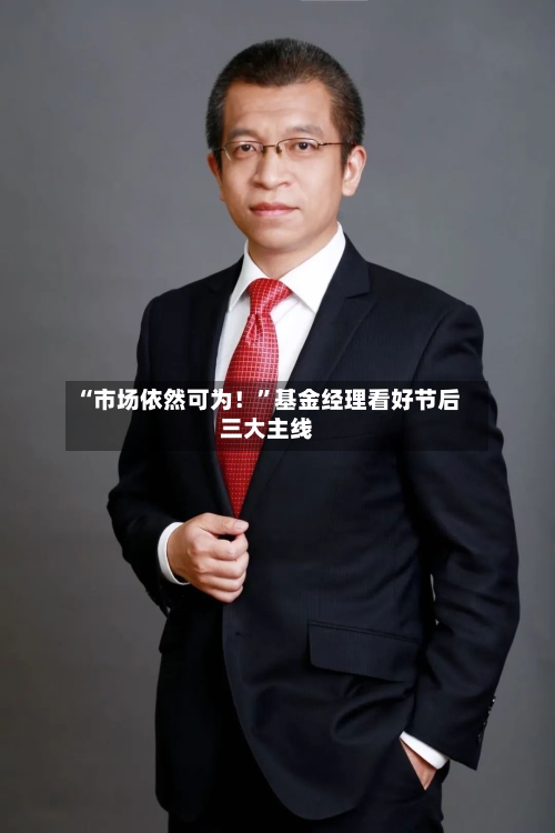 “市场依然可为！”基金经理看好节后三大主线-第2张图片