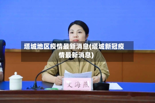 塔城地区疫情最新消息(塔城新冠疫情最新消息)