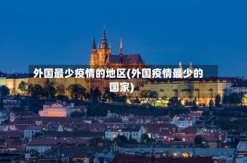 外国最少疫情的地区(外国疫情最少的国家)-第3张图片