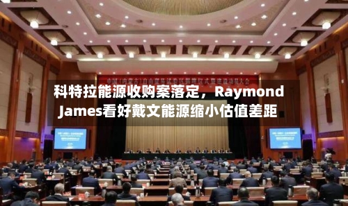 科特拉能源收购案落定，Raymond James看好戴文能源缩小估值差距-第2张图片