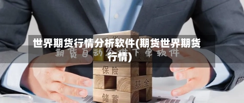 世界期货行情分析软件(期货世界期货行情)-第3张图片