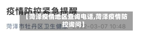 【菏泽疫情地区查询电话,菏泽疫情防控询问】-第3张图片