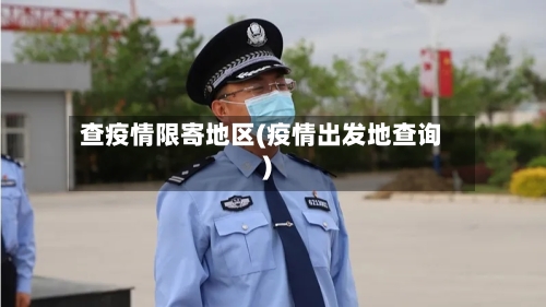 查疫情限寄地区(疫情出发地查询)