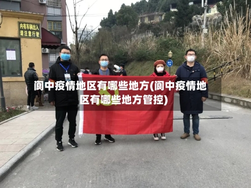 阆中疫情地区有哪些地方(阆中疫情地区有哪些地方管控)-第3张图片