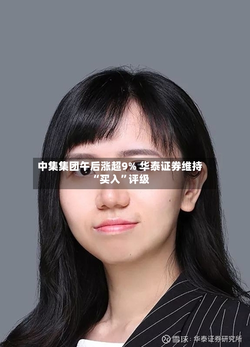 中集集团午后涨超9% 华泰证券维持“买入”评级-第2张图片