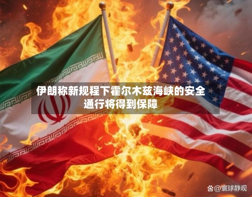 伊朗称新规程下霍尔木兹海峡的安全通行将得到保障
