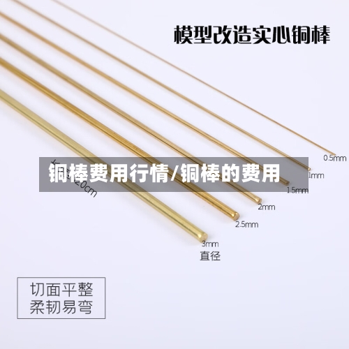 铜棒费用行情/铜棒的费用