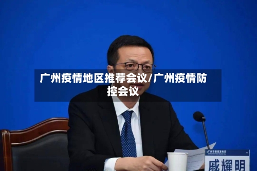 广州疫情地区推荐会议/广州疫情防控会议