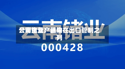 云南锗业:近来
公司主营产品均在出口管制之列-第2张图片