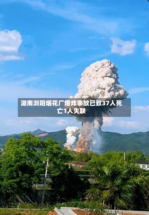 湖南浏阳烟花厂爆炸事故已致37人死亡1人失联