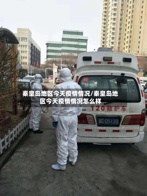 秦皇岛地区今天疫情情况/秦皇岛地区今天疫情情况怎么样