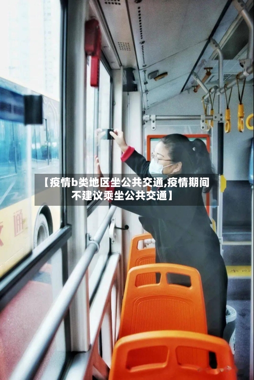 【疫情b类地区坐公共交通,疫情期间不建议乘坐公共交通】