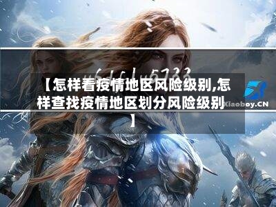 【怎样看疫情地区风险级别,怎样查找疫情地区划分风险级别】-第2张图片