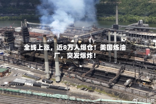 全线上涨，近8万人爆仓！美国炼油厂，突发爆炸！-第3张图片