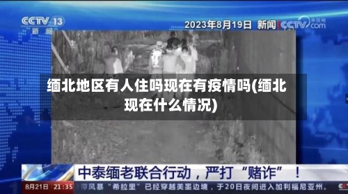 缅北地区有人住吗现在有疫情吗(缅北现在什么情况)
