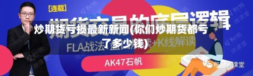炒期货亏损最新新闻(你们炒期货都亏了多少钱)-第2张图片