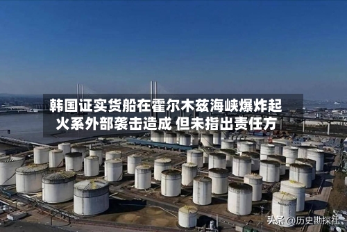 韩国证实货船在霍尔木兹海峡爆炸起火系外部袭击造成 但未指出责任方-第2张图片