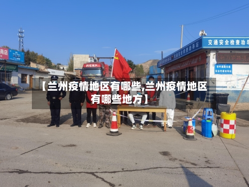 【兰州疫情地区有哪些,兰州疫情地区有哪些地方】-第2张图片