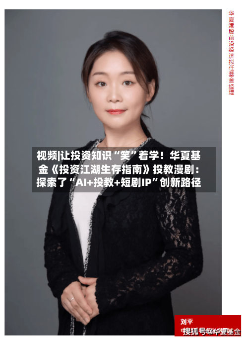 视频|让投资知识“笑	”着学！华夏基金《投资江湖生存指南》投教漫剧：探索了“AI+投教+短剧IP”创新路径-第2张图片
