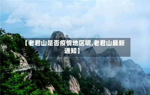【老君山是否疫情地区呢,老君山最新通知】-第2张图片