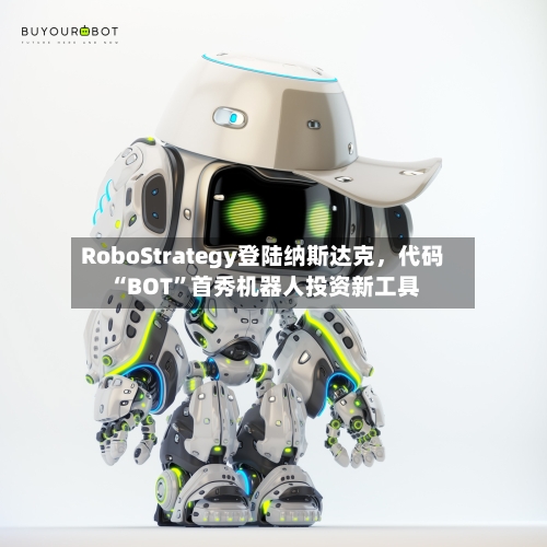 RoboStrategy登陆纳斯达克，代码“BOT”首秀机器人投资新工具-第2张图片