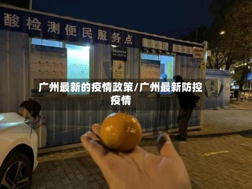 广州最新的疫情政策/广州最新防控疫情-第2张图片