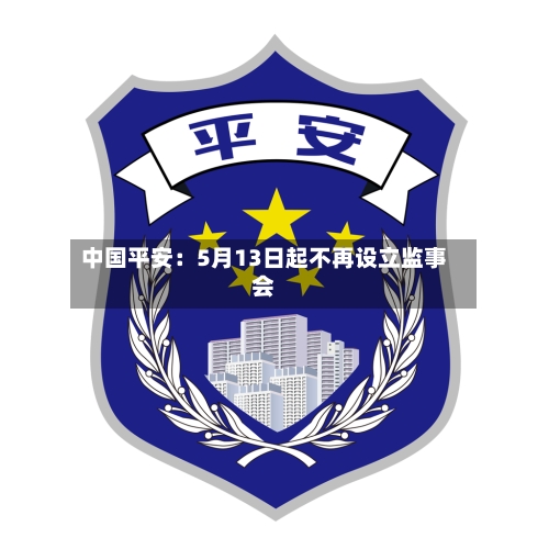 中国平安：5月13日起不再设立监事会