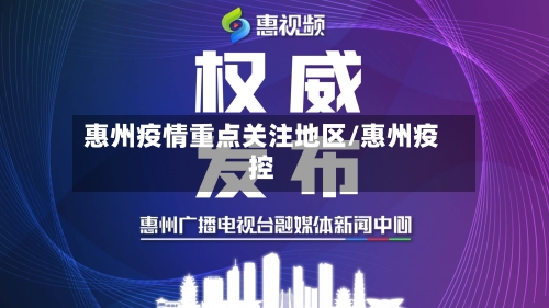 惠州疫情重点关注地区/惠州疫控