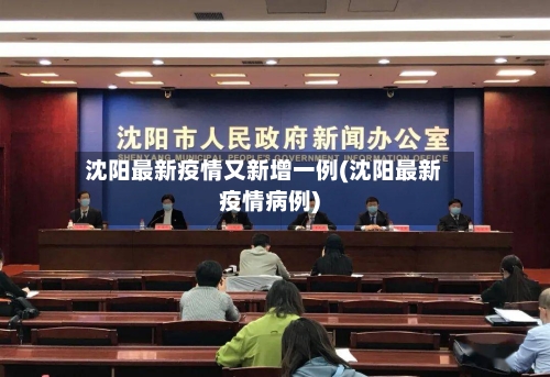 沈阳最新疫情又新增一例(沈阳最新疫情病例)