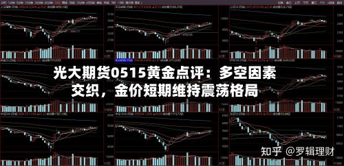 光大期货0515黄金点评：多空因素交织，金价短期维持震荡格局