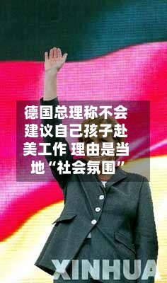 德国总理称不会建议自己孩子赴美工作 理由是当地“社会氛围	”-第3张图片