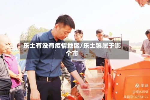 乐土有没有疫情地区/乐土镇属于哪个市