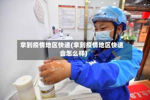 拿到疫情地区快递(拿到疫情地区快递会怎么样)