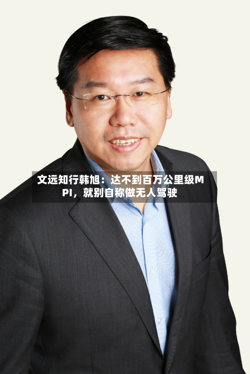 文远知行韩旭：达不到百万公里级MPI	，就别自称做无人驾驶-第2张图片