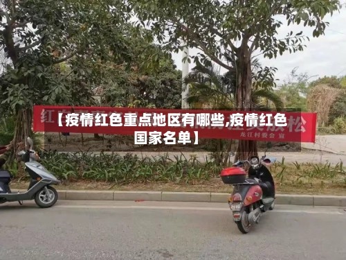【疫情红色重点地区有哪些,疫情红色国家名单】-第3张图片