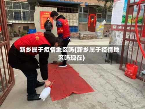 新乡属于疫情地区吗(新乡属于疫情地区吗现在)-第3张图片