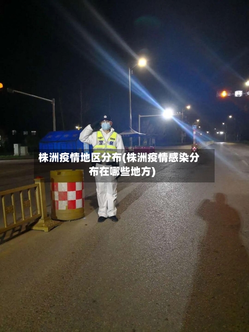 株洲疫情地区分布(株洲疫情感染分布在哪些地方)-第3张图片