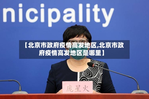 【北京市政府疫情高发地区,北京市政府疫情高发地区是哪里】
