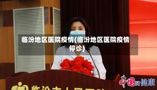 临汾地区医院疫情(临汾地区医院疫情停诊)-第2张图片