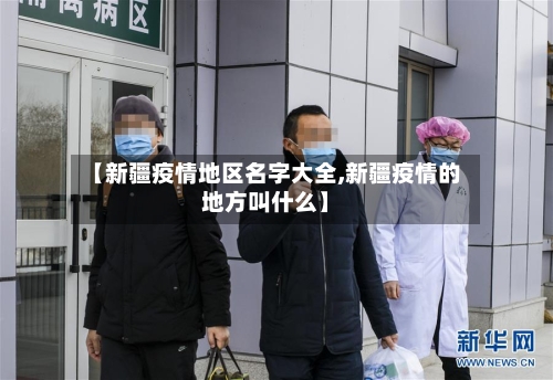 【新疆疫情地区名字大全,新疆疫情的地方叫什么】-第3张图片