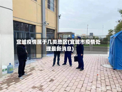 宜城疫情属于几类地区(宜城市疫情处理最新消息)