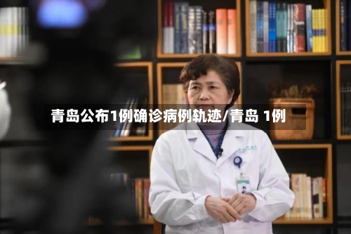 青岛公布1例确诊病例轨迹/青岛 1例