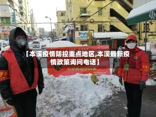 【本溪疫情防控重点地区,本溪最新疫情政策询问电话】
